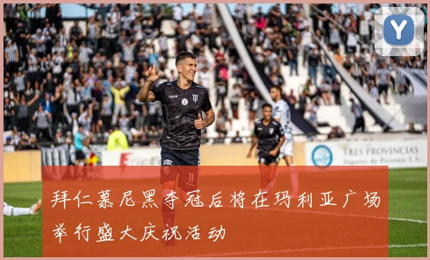 拜仁慕尼黑夺冠后将在玛利亚广场举行盛大庆祝活动