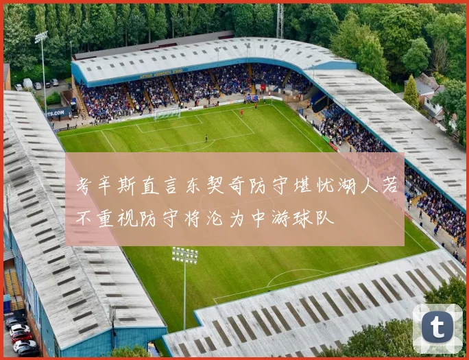 考辛斯直言东契奇防守堪忧湖人若不重视防守将沦为中游球队