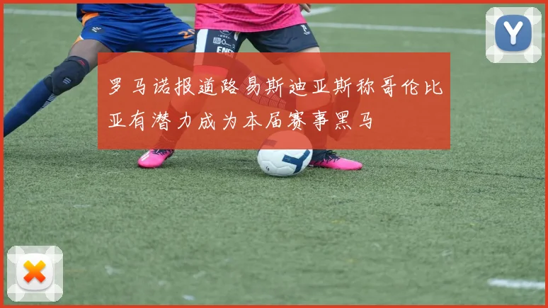 罗马诺报道路易斯迪亚斯称哥伦比亚有潜力成为本届赛事黑马