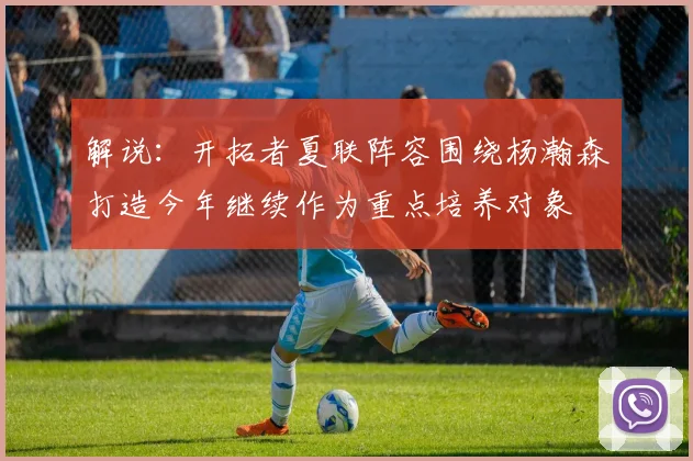 解说:开拓者夏联阵容围绕杨瀚森打造今年继续作为重点培养对象