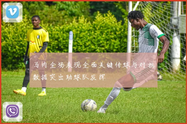 马内全场表现全面关键传球与对抗数据突出助球队发挥